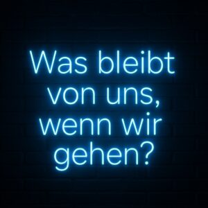 Zu sehen ist ein Schriftzug in blauem Neonröhren-Look: Was bleibt von uns, wenn wir gehen?